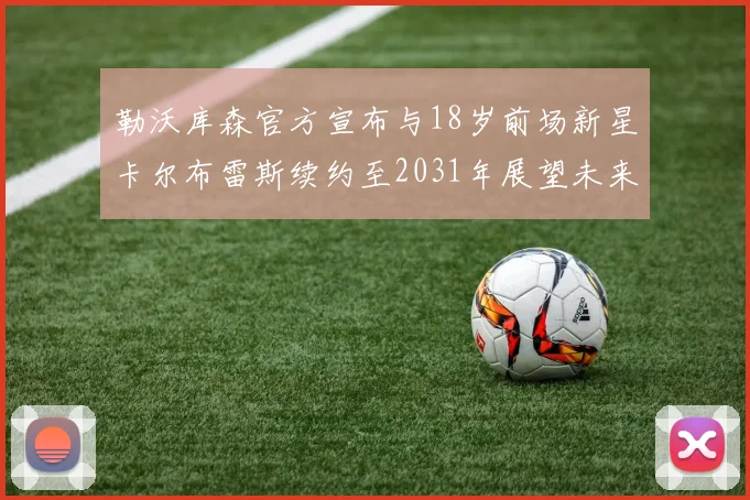 勒沃库森官方宣布与18岁前场新星卡尔布雷斯续约至2031年展望未来