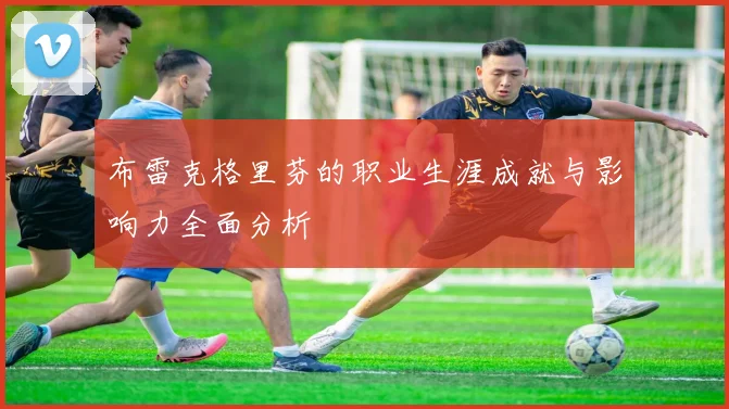 布雷克格里芬的职业生涯成就与影响力全面分析