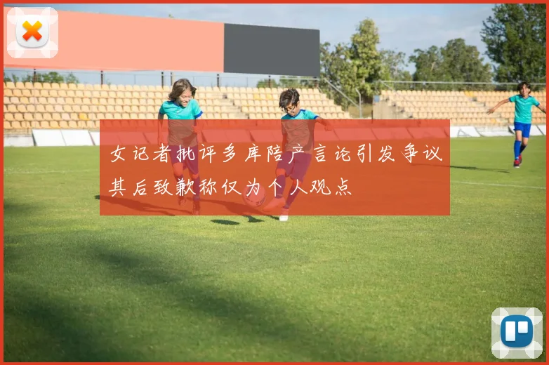 女记者批评多库陪产言论引发争议其后致歉称仅为个人观点