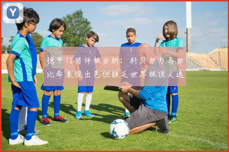 德甲门将评级分析：科贝尔与乌尔比希表现出色但缺乏世界级顶尖选手